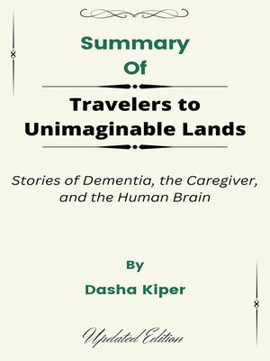 cover image of Summary of Travelers to Unimaginable Lands Stories of Dementia, the Caregiver, and the Human Brain   by  Dasha Kiper